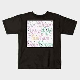 Don’t dream your life, but live your dream Kids T-Shirt